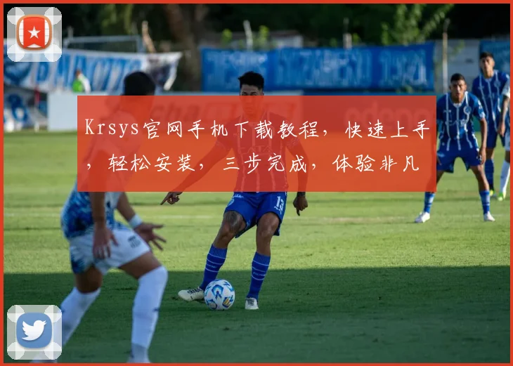 Krsys官网手机下载教程，快速上手，轻松安装，三步完成，体验非凡