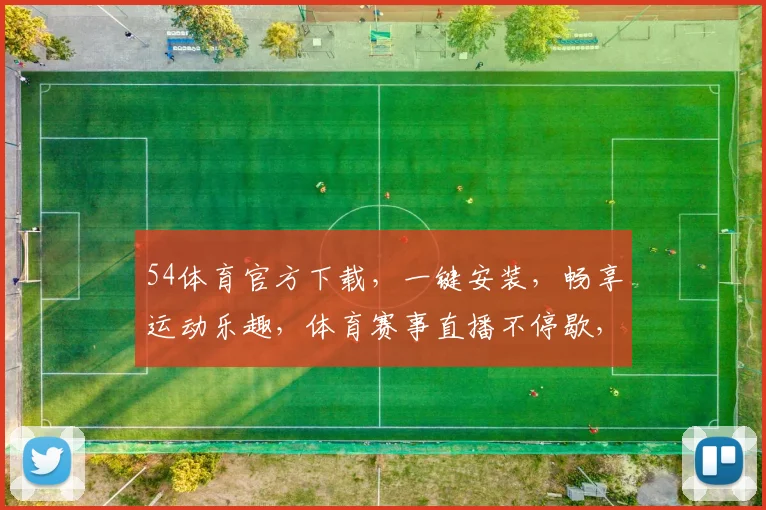 54体育官方下载，一键安装，畅享运动乐趣，体育赛事直播不停歇，精彩不容错过，立即体验