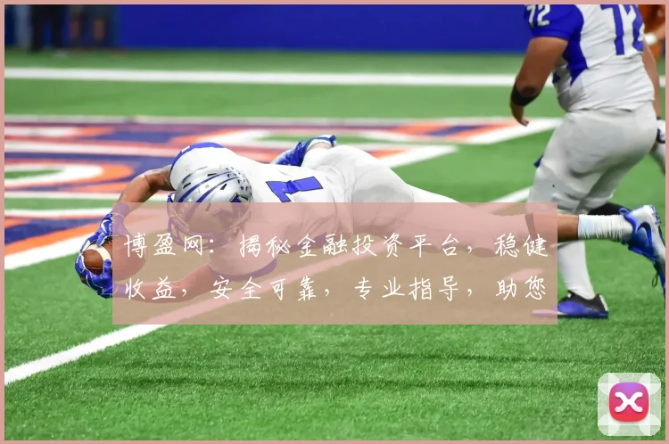 博盈网：揭秘金融投资平台，稳健收益，安全可靠，专业指导，助您财富增值，投资无忧