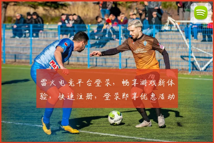 雷火电竞平台登录，畅享游戏新体验，快速注册，登录即享优惠活动，快来加入我们